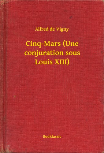 Alfred de Vigny - Cinq-Mars (Une conjuration sous Louis XIII) [eKönyv: epub, mobi]