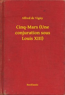 Alfred de Vigny - Cinq-Mars (Une conjuration sous Louis XIII) [eKönyv: epub, mobi]