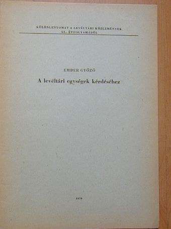 Ember Győző - A levéltári egységek kérdéséhez [antikvár]