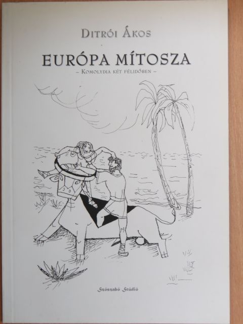 Ditrói Ákos - Európa mítosza [antikvár]