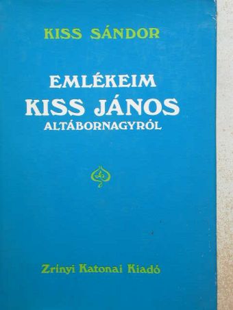 Kiss Sándor - Emlékeim Kiss János altábornagyról [antikvár]