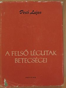 Pesti Lajos - A felső légutak betegségei [antikvár]