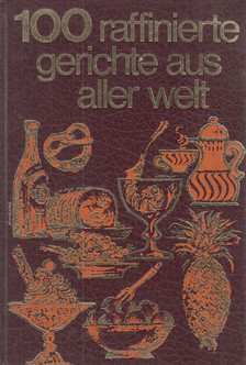 ETTL, ALEXANDER - 100 raffinierte Gerichte aus aller Welt [antikvár]