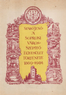 Szabó Jenő - A Soproni Városszépítő Egyesület Története 1869 - 1984 [antikvár]