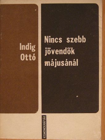 Indig Ottó - Nincs szebb jövendők májusánál [antikvár]