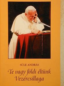 Süle András - Te vagy földi éltünk Vezércsillaga [antikvár]