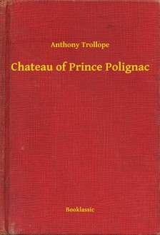 Anthony Trollope - Chateau of Prince Polignac [eKönyv: epub, mobi]