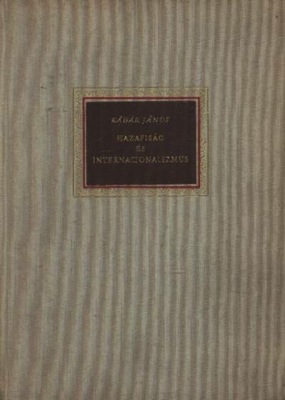 KÁDÁR JÁNOS - Hazafiság és internacionalizmus [antikvár]