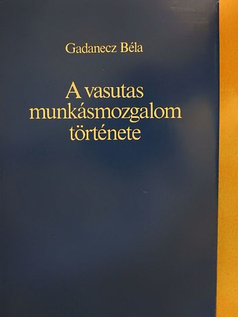 Gadanecz Béla - A vasutas munkásmozgalom története [antikvár]