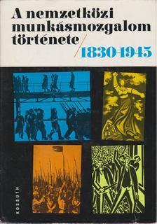 Harsányi Iván - A nemzetközi munkásmozgalom története 1830-1945 [antikvár]