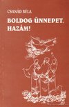 CSANÁD BÉLA - Boldog ünnepet, hazám! [antikvár]