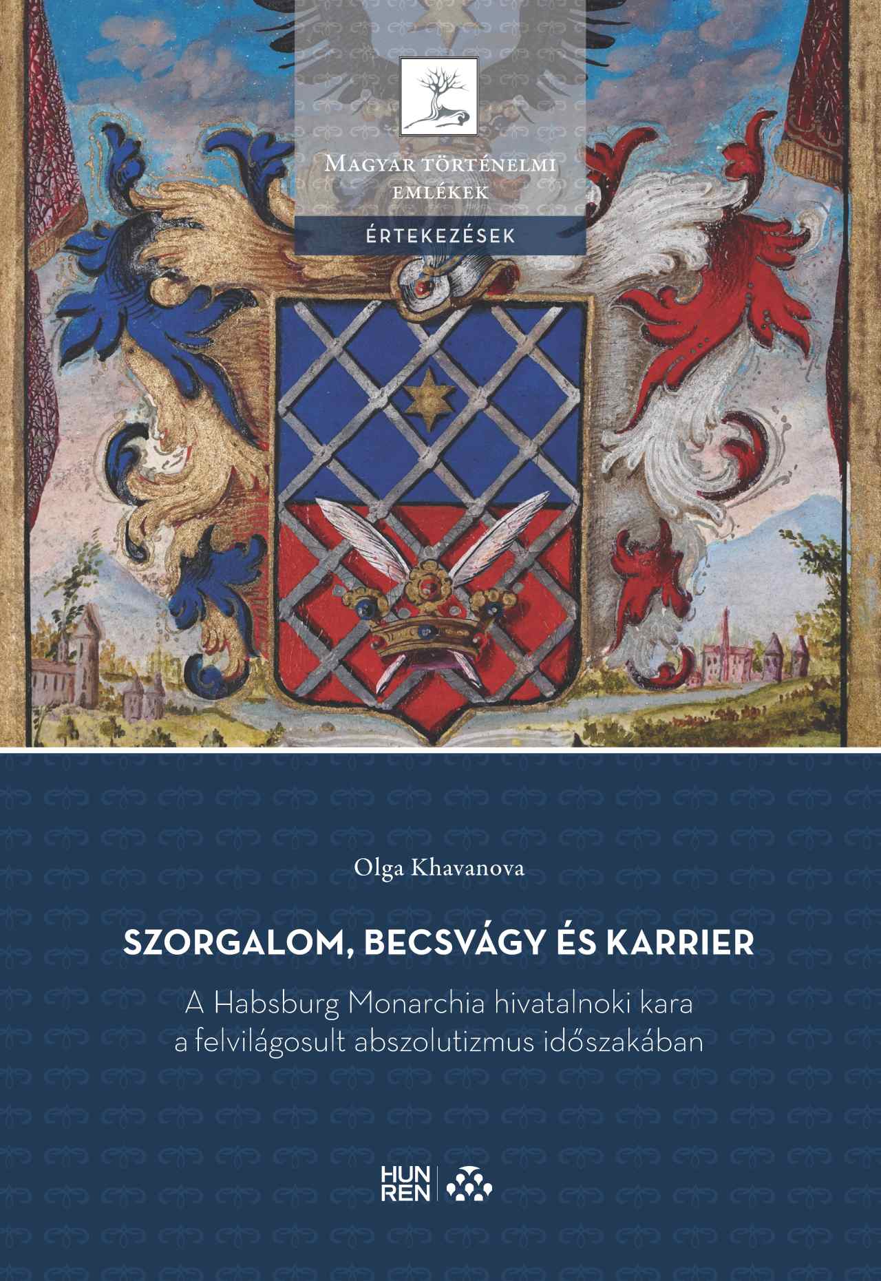 Olga Khavanova - Szorgalom, becsvágy és karrier - A Habsburg Monarchia hivatalnoki kara a felvilágosult abszolutizmus időszakában
