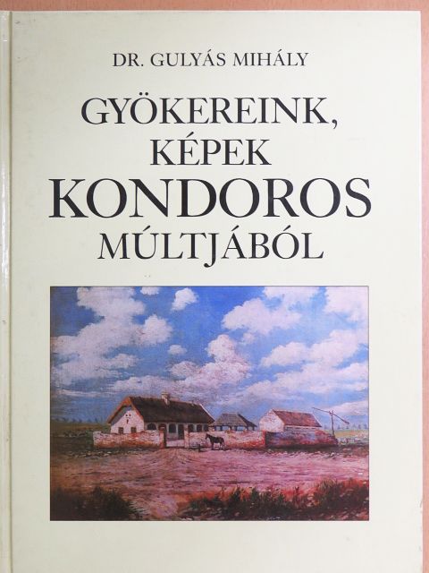 Gyökereink, képek Kondoros múltjából [antikvár]