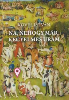 Köves István - Na, nehogy már, kegyelmes uram (dedikált) [antikvár]