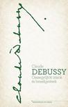 CLAUDE DEBUSSY - Debussy - Összegyűjtött írások és beszélgetések