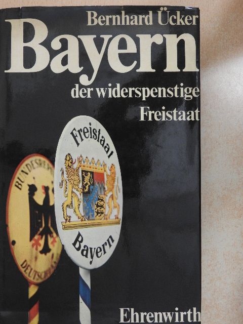 Bernhard Ücker - Bayern der widerspenstige Freistaat [antikvár]