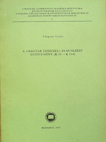 Csapodi Csaba - A »Magyar Codexek« elnevezésű gyűjtemény (K 31 - K 114) [antikvár]