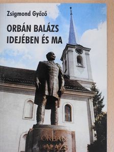 Zsigmond Győző - Orbán Balázs idejében és ma [antikvár]