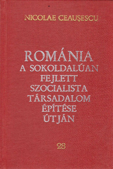 Nicolae Ceausescu - Románia a sokoldalúan fejlett szocialista társadalom építése útján 28. [antikvár]