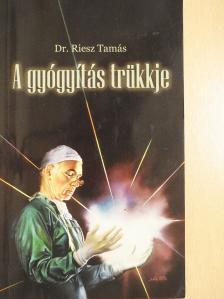 Dr. Riesz Tamás - A gyógyítás trükkje (dedikált példány) [antikvár]