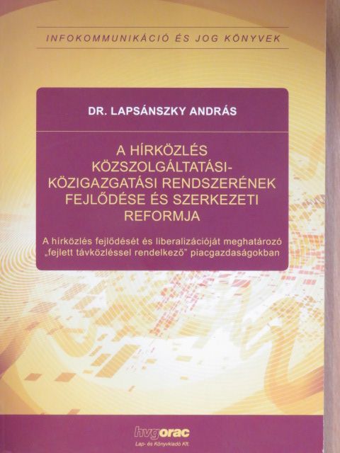 Dr. Lapsánszky András - A hírközlés közszolgáltatási- közigazgatási rendszerének fejlődése és szerkezeti reformja [antikvár]