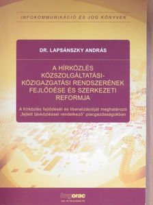 Dr. Lapsánszky András - A hírközlés közszolgáltatási- közigazgatási rendszerének fejlődése és szerkezeti reformja [antikvár]