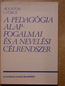 Ágoston György - A pedagógia alapfogalmai és a nevelési célrendszer [antikvár]