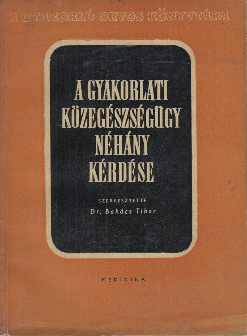 Dr. Bakács Tibor - A gyakorlati közegészségügy néhány kérdése [antikvár]