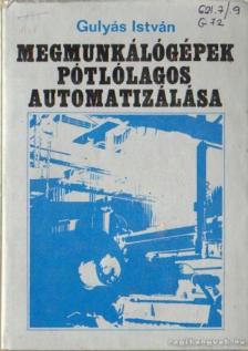 Gulyás István - Megmunkálógépek pótlólagos automatizálása [antikvár]