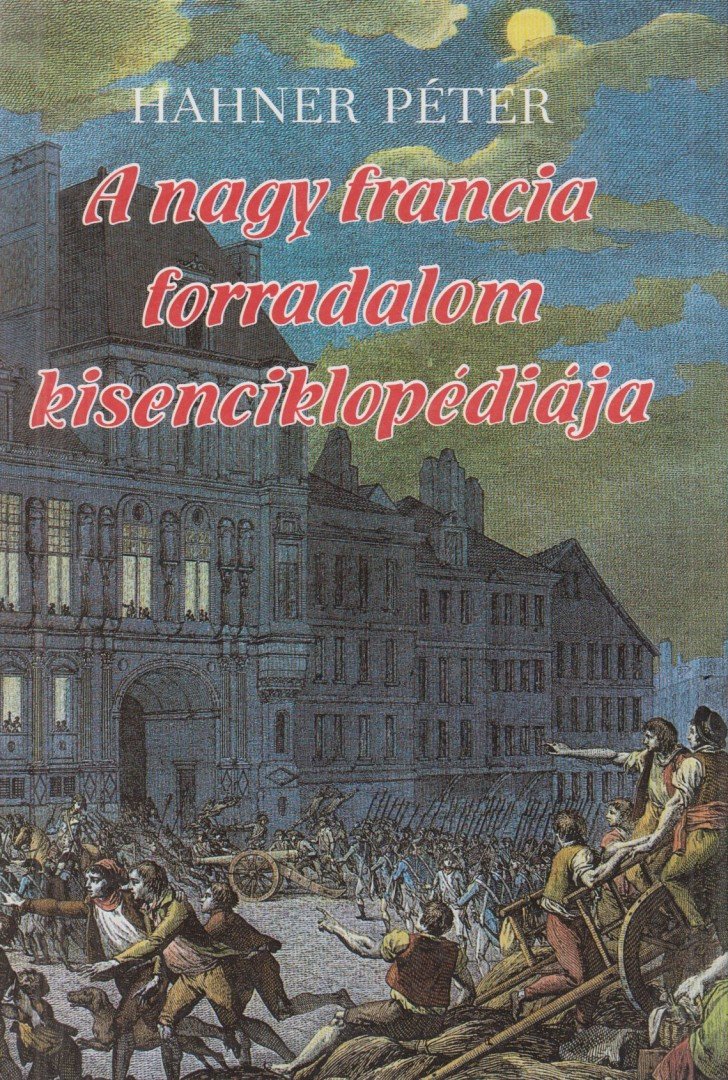 Hahner Péter - A nagy francia forradalom kisenciklopédiája [antikvár]