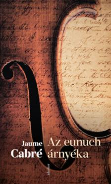 Jaume Cabré - Az eunuch árnyéka [antikvár]