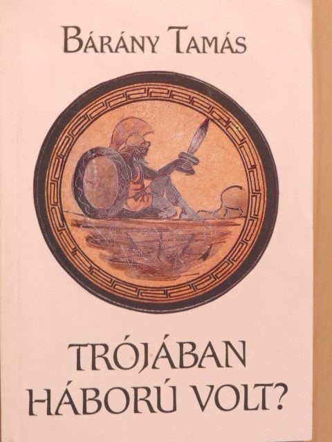 Bárány Tamás - Trójában háború volt? [antikvár]