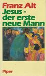 ALT, FRANZ - Jesus - der erste neue Mann [antikvár]