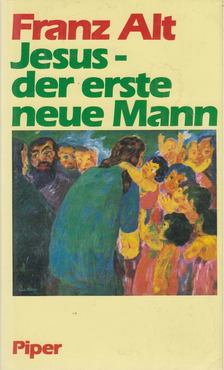 ALT, FRANZ - Jesus - der erste neue Mann [antikvár]