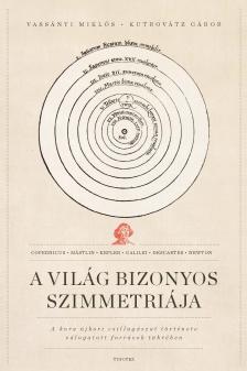 Kutrovátz Gábor - A világ bizonyos szimmetriája - A kora újkori csillagászat története válogatott források tükrében [eKönyv: pdf]