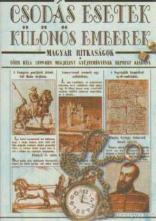 TÓTH BÉLA - Csodás esetek, különös emberek - Magyar ritkaságok [antikvár]