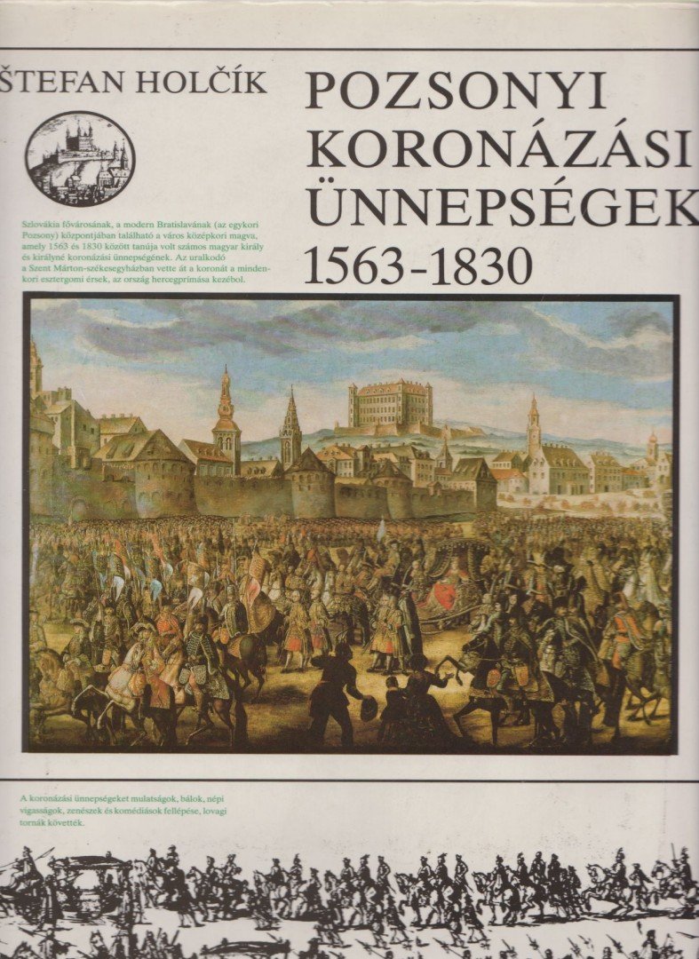 HOLCIK, STEFAN - Pozsonyi koronázási ünnepségek 1563-1830 [antikvár]