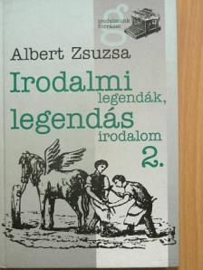 Albert Zsuzsa - Irodalmi legendák, legendás irodalom 2. [antikvár]