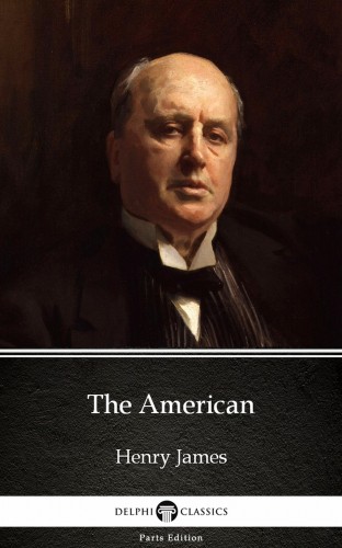 Delphi Classics Henry James, - The American by Henry James (Illustrated) [eKönyv: epub, mobi]