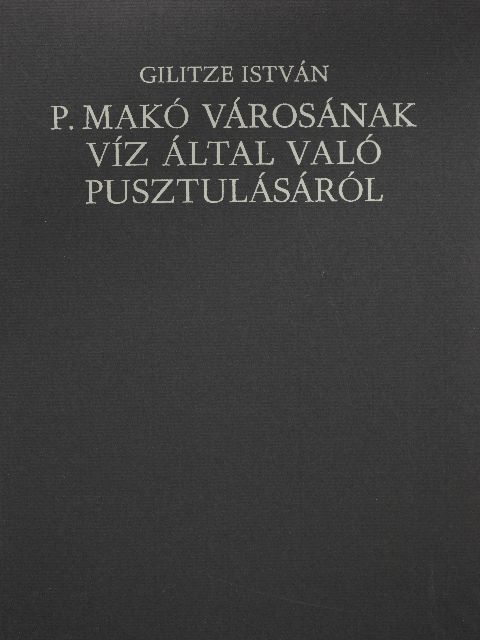 Gilitze István - P. Makó városának víz által való pusztulásáról [antikvár]