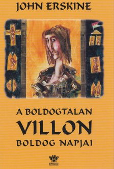 Erskine, John - A boldogtalan Villon boldog napjai [antikvár]
