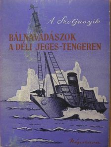A. Szoljanyik - Bálnavadászok a déli Jeges-tengeren [antikvár]
