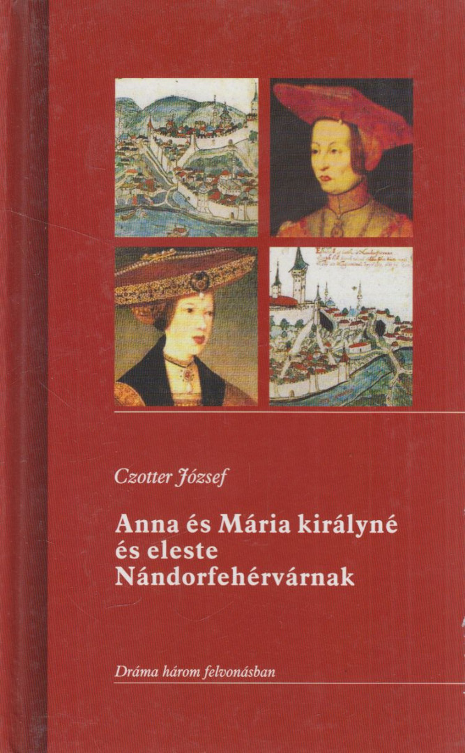 Czotter József - Anna és Mária királyné és eleste Nándorfehérvárnak [antikvár]
