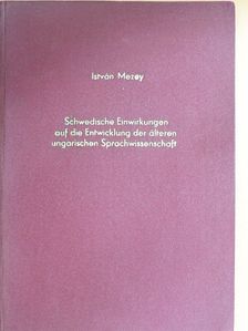 István Mezey - Schwedische Einwirkungen auf die Entwicklung der älteren ungarischen Sprachwissenschaft [antikvár]