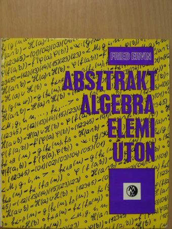 Fried Ervin - Absztrakt algebra elemi úton [antikvár]