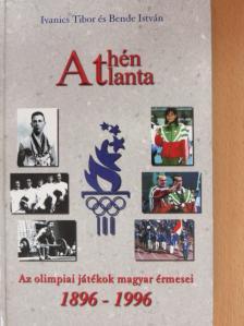 Bende István - Athén, Atlanta - Az olimpiai játékok magyar érmesei 1896-1996 [antikvár]
