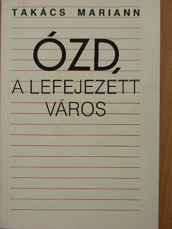 Takács Mariann - Ózd, a lefejezett város [antikvár]
