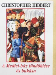 Christopher Hibbert - A Medici-ház tündöklése és bukása [antikvár]