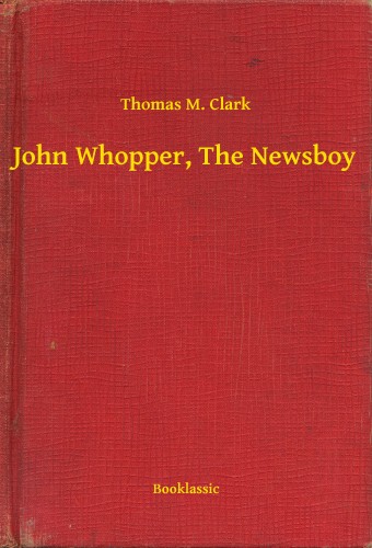 Clark Thomas M. - John Whopper, The Newsboy [eKönyv: epub, mobi]