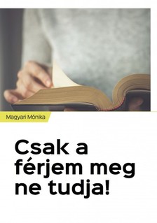 Magyari Mónika - Csak a férjem meg ne tudja! [eKönyv: epub, mobi]